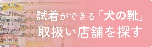 試着ができる「犬の靴」取扱店舗を探す